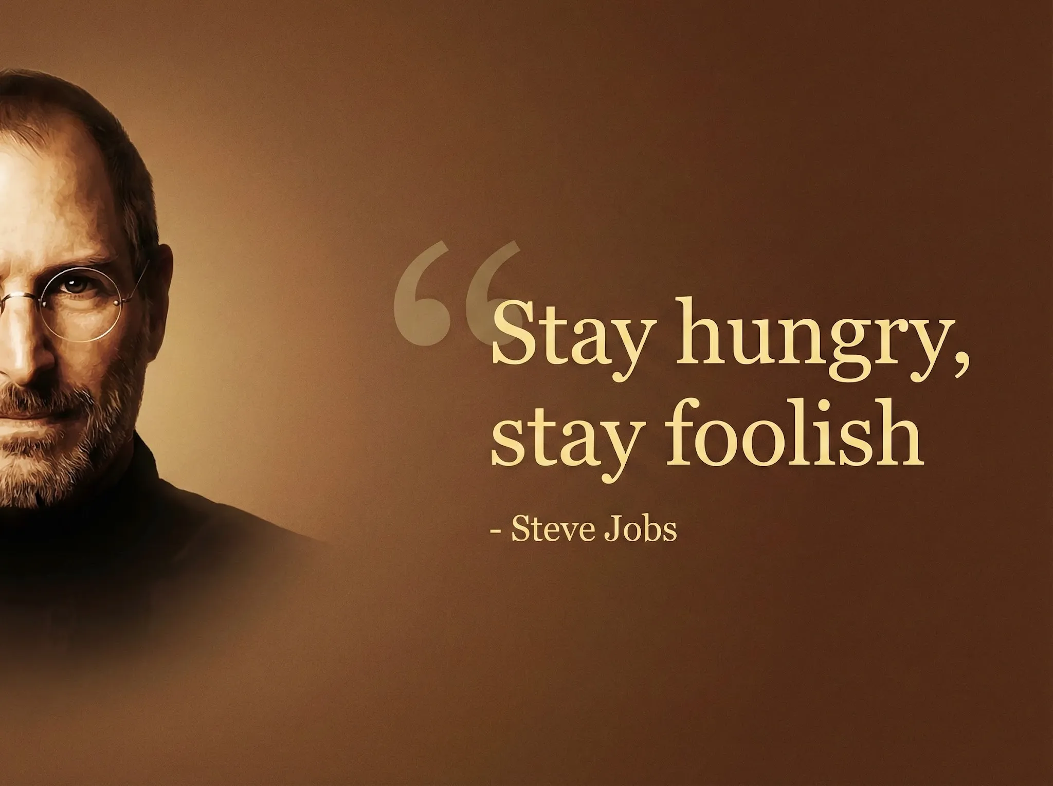 A wide celebrity quote card, featuring a brown background, with a serif font in light gold. The small text reads "Stay hungry, stay foolish" with the name "- Steve Jobs" underneath. The text is preceded by a large, faint quotation mark. The portrait of the person is on the left, and the text is on the right. The text occupies 2/3 of the image, while the person occupies 1/3. The person's image has a subtle gradient transition effect